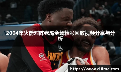 2004年火箭对阵老鹰全场精彩回放视频分享与分析