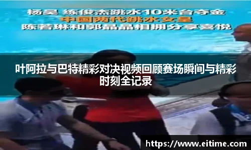 叶阿拉与巴特精彩对决视频回顾赛场瞬间与精彩时刻全记录