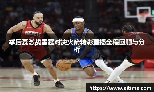 季后赛激战雷霆对决火箭精彩直播全程回顾与分析