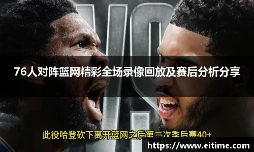76人对阵篮网精彩全场录像回放及赛后分析分享