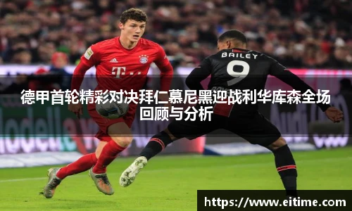 德甲首轮精彩对决拜仁慕尼黑迎战利华库森全场回顾与分析